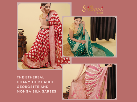 The Ethereal Charm of Khaddi Georgette and Monga Silk Sarees